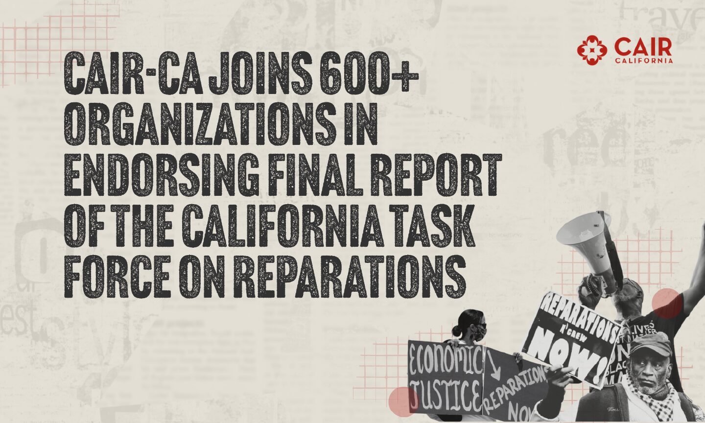 CAIR-CA Joins 600+ Organizations In Endorsing Final Report of the California Task Force on Reparations