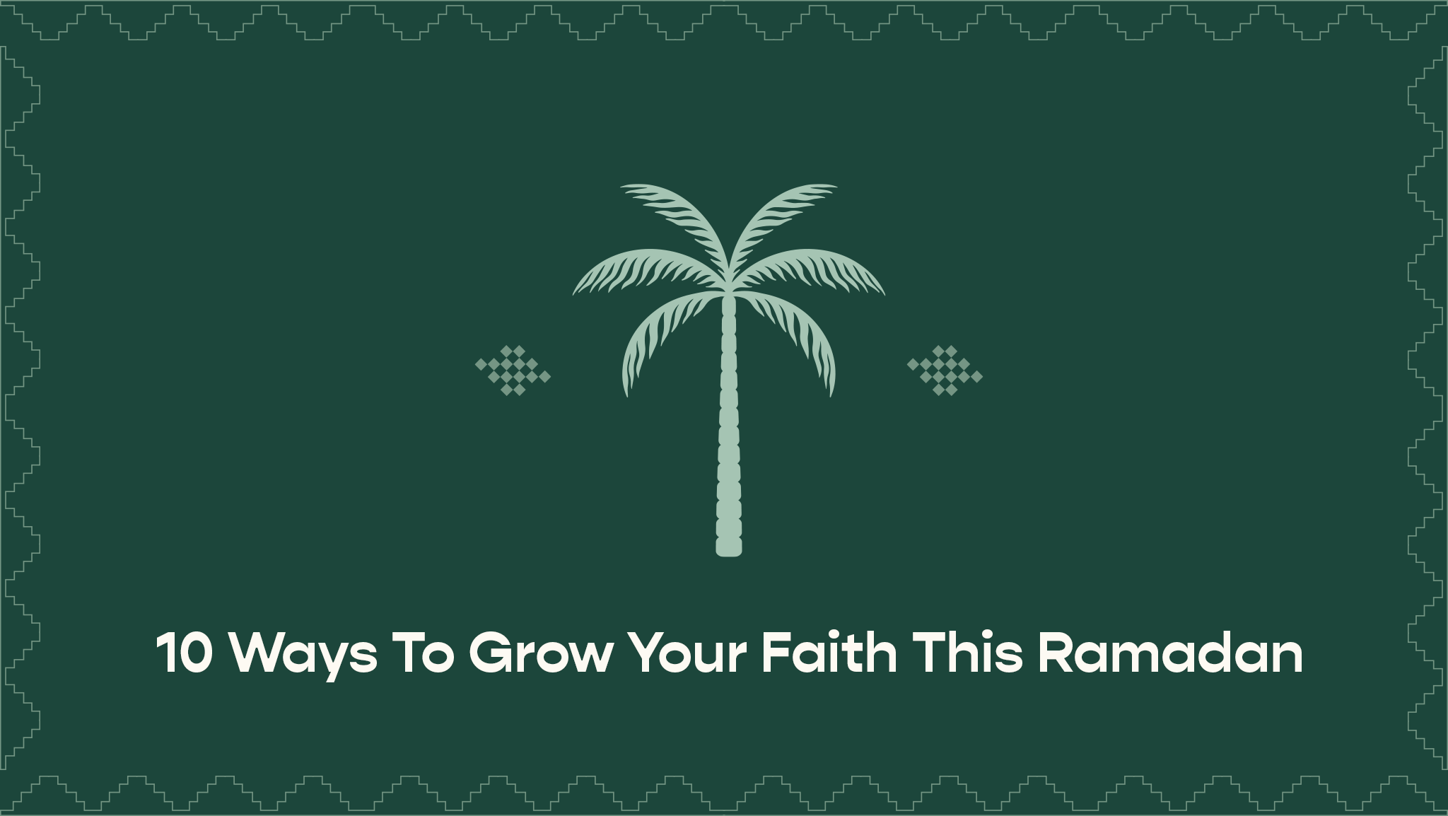 10 Ways To Grow Your Faith This Ramadan
